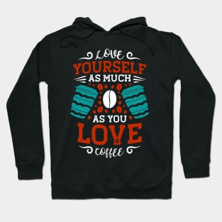 Love Yourself The Way You Love Coffee Caffeine Hoodie